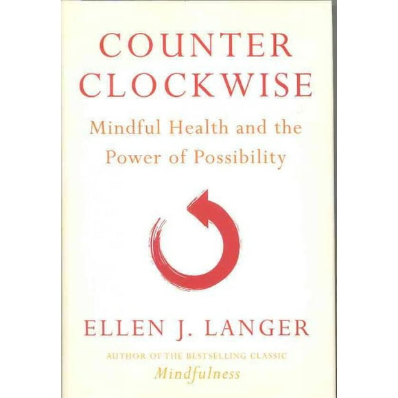 Pre-owned Counter Clockwise : Mindful Health and the Power of Possibility, Hardcover by Langer, Ellen J., ISBN 0345502043, ISBN-13 9780345502049