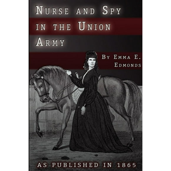 Infirmière et Espion dans l'Armée de l'Union : les Aventures et l'Expérience d'Une Femme dans les Hôpitaux, Camps et Champs de Bataille