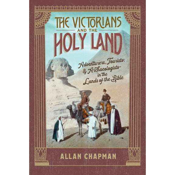 The Victorians and the Holy Land: Adventurers, Tourists, and Archaeologists in the Lands of the Bible, (Paperback)