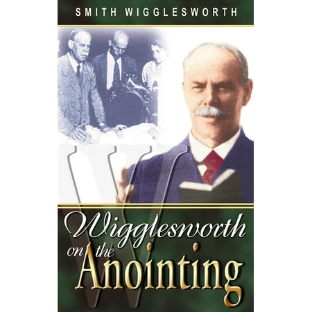 Smith Wigglesworth on the Anointing