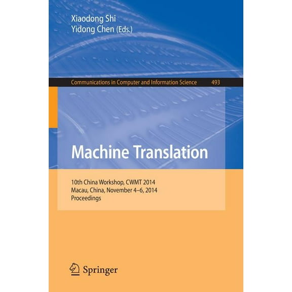 Communications in Computer and Informati Machine Translation: 10th China Workshop, Cwmt 2014, Macau, China, November 4-6, 2014. Proceedings, Book 493, (Paperback)