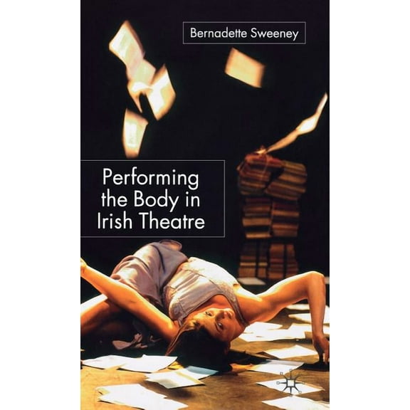 Performing the Body in Irish Theatre, (Hardcover)