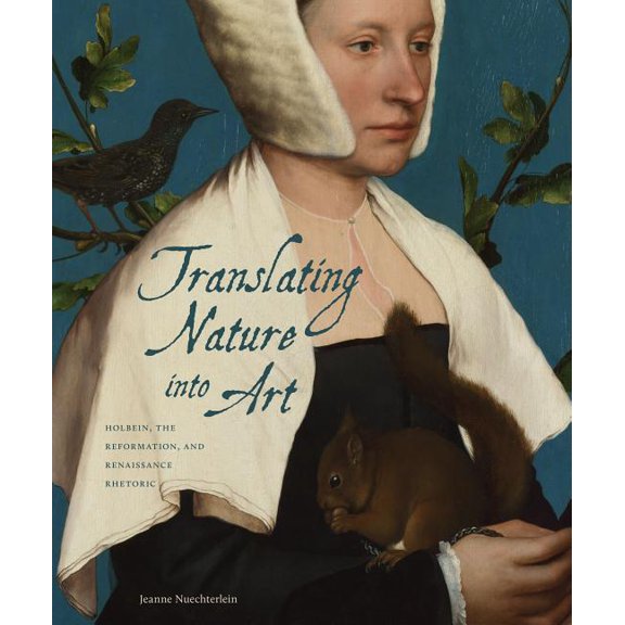 Translating Nature Into Art: Holbein, the Reformation, and Renaissance Rhetoric, (Hardcover)