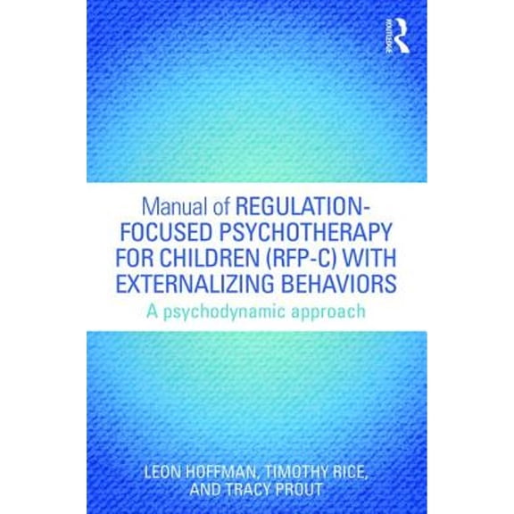 Pre-Owned Manual of Regulation-Focused Psychotherapy for Children (Rfp-C) with Externalizing Behaviors: A (Paperback) by Tracy Prout, Tatianna Kufferath-Lin, Timothy Rice