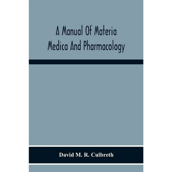A Manual Of Materia Medica And Pharmacology. Comprising All Organic And Inorganic Drugs Which Are Or Have Been Official , (Paperback)