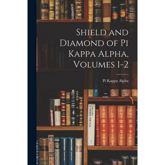 Shield and Diamond of Pi Kappa Alpha, Volumes 1-2 (Paperback)