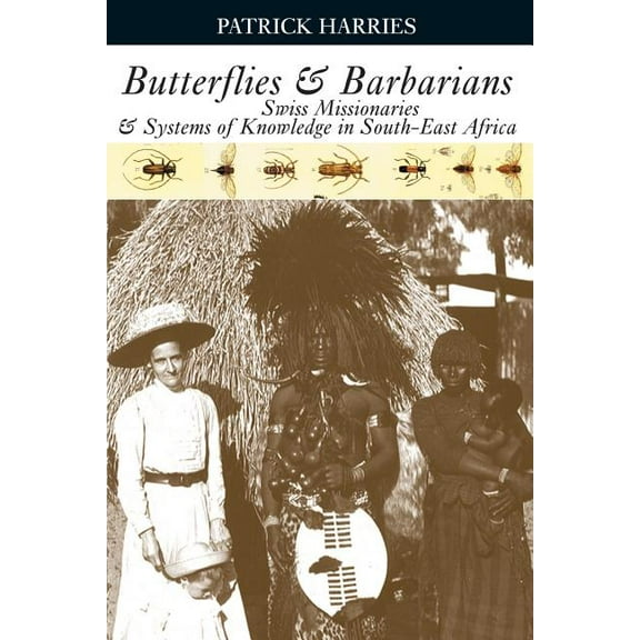 Butterflies & Barbarians: Swiss Missionaries and Systems of Knowledge in South-East Africa, (Paperback)