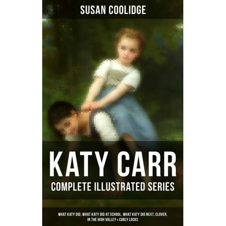 KATY CARR - Complete Illustrated Series: What Katy Did, What Katy Did at School, What Katy Did Next, Clover, In the High Valley & Curly Locks -