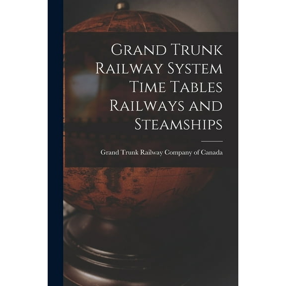 Grand Trunk Railway System Time Tables Railways and Steamships (Paperback)