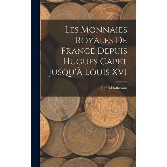 Les Monnaies Royales De France Depuis Hugues Capet Jusqu'À Louis XVI (Hardcover)