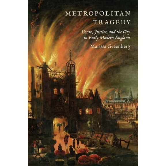 Metropolitan Tragedy: Genre, Justice, and the City in Early Modern England, (Hardcover)