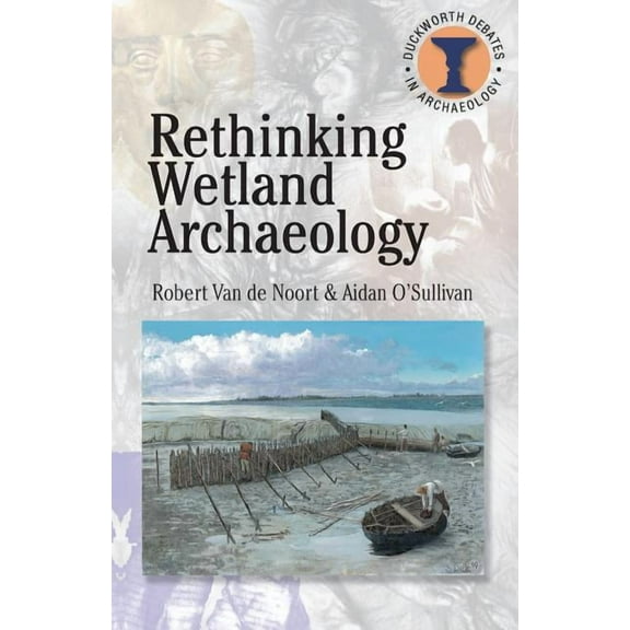 Debates in Archaeology Rethinking Wetland Archaeology, (Paperback)
