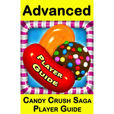 Candy Crush Saga Advanced Player Guide - eBook (Best Candy Crush Player)