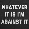 thumbnail image 2 of Mens Funny T Shirts Whatever It Is Im Against It Sarcastic Protest Graphic Novelty Tee for Men Graphic Tees, 2 of 9