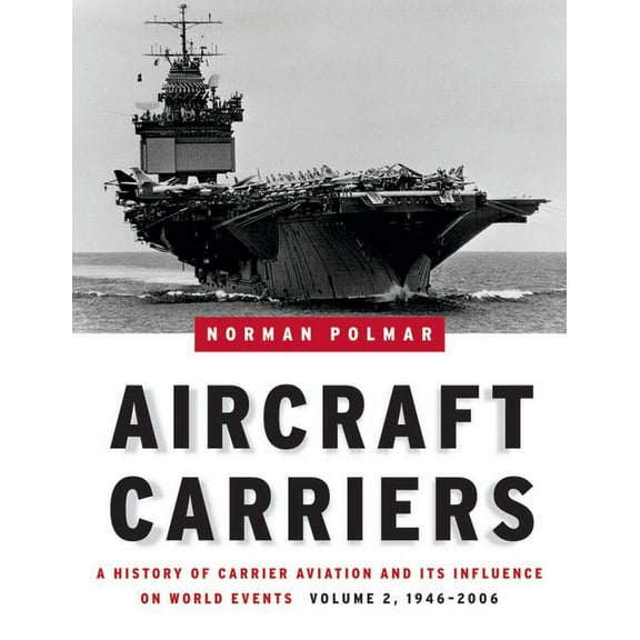 Aircraft Carriers, Volume 2: A History of Carrier Aviation and Its Influence on World Events, 1946-2006, (Hardcover)