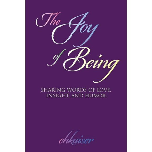 The Joy of Being: Sharing Words of Love, Insight, and Humor, (Paperback)