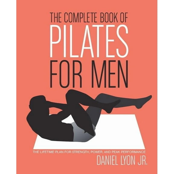 The Complete Book of Pilates for Men: The Lifetime Plan for Strength, Power & Peak Performance, (Paperback)