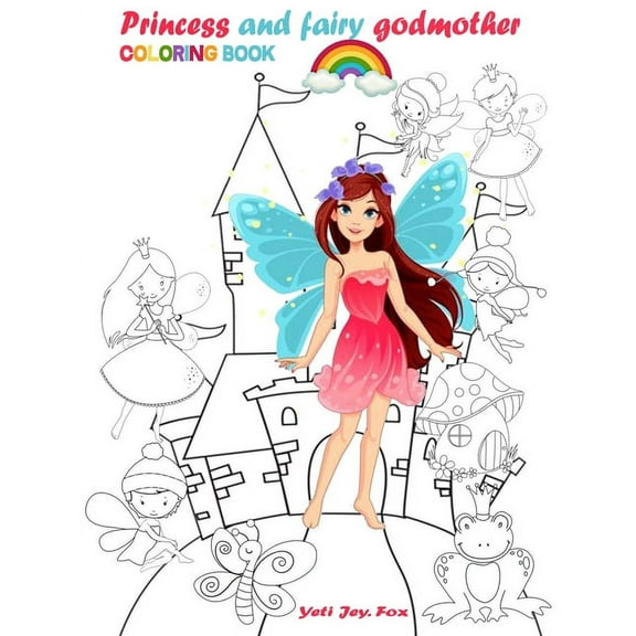 Princess and fairy godmother coloring book: Fairy godmothers princesses and castles for girls coloring book