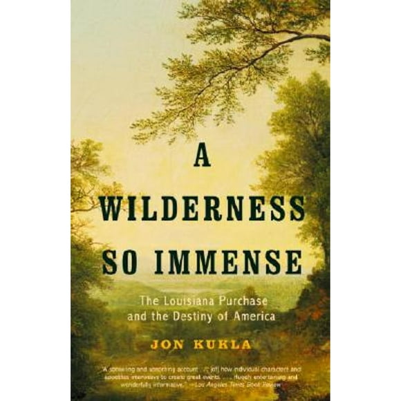 A Wilderness So Immense: The Louisiana Purchase and the Destiny of America (Pre-Owned Paperback 9780375707612) by Dr. Jon Kukla