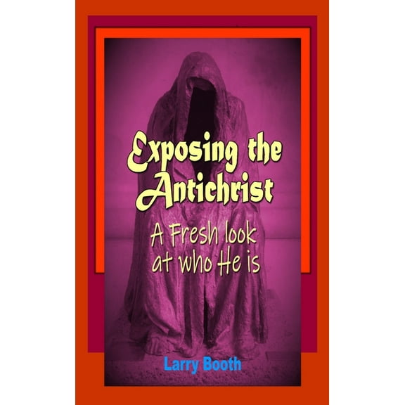 Exposing the Antichrist- A fresh look at who he is, (Hardcover)