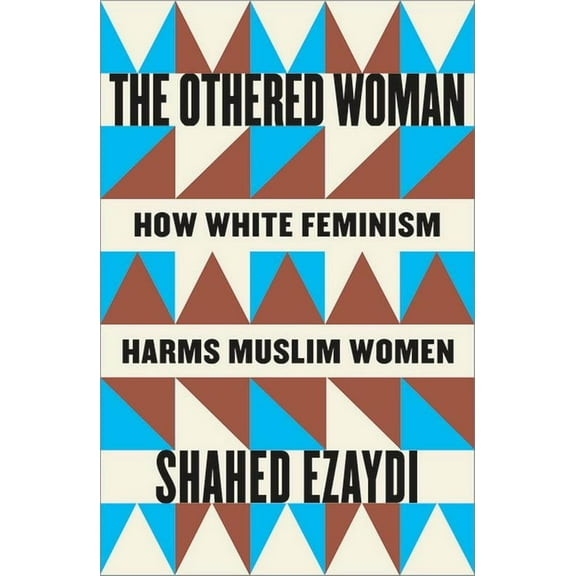 The Othered Woman: How White Feminism Harms Muslim Women, (Paperback)