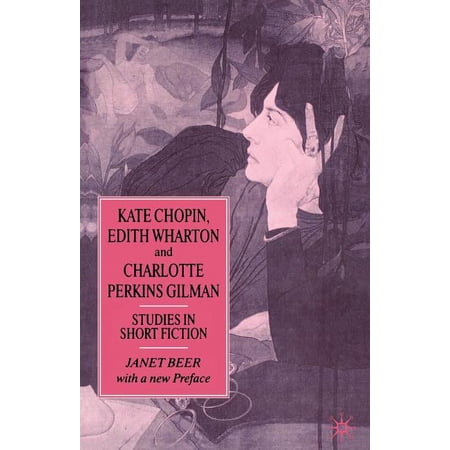 Kate Chopin Edith Wharton and Charlotte Perkins Gilman: Studies in Short Fiction