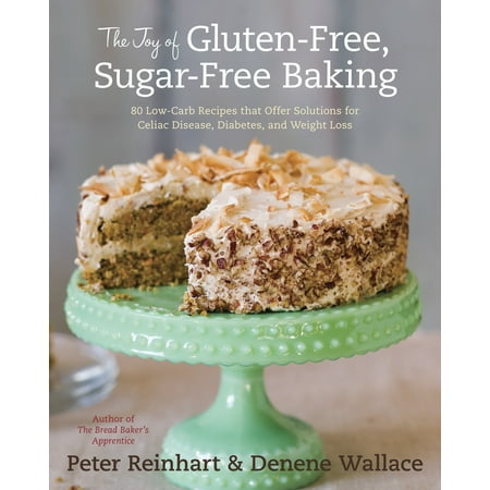 The Joy of Gluten-Free, Sugar-Free Baking : 80 Low-Carb Recipes that Offer Solutions for Celiac Disease, Diabetes, and Weight