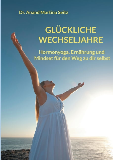 Gl&uuml;ckliche Wechseljahre : Hormonyoga, Ern&auml;hrung und Mindset f&uuml;r den Weg zu dir selbst Paperback