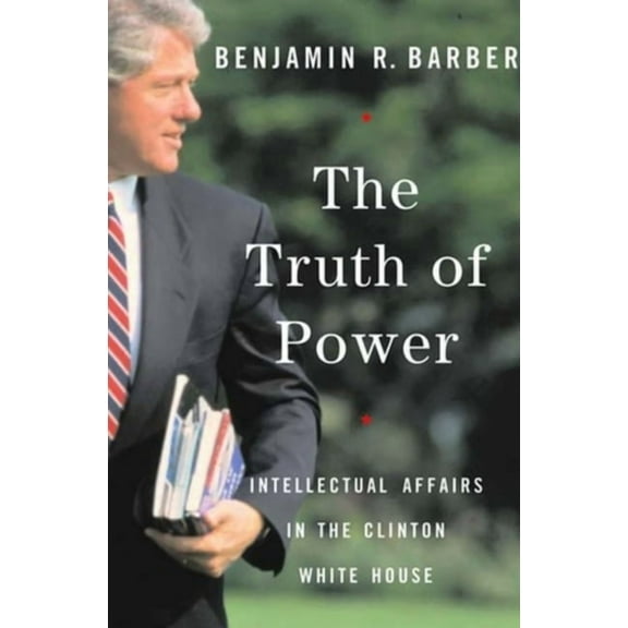 The Truth of Power: Intellectual Affairs in the Clinton White House, (Paperback)