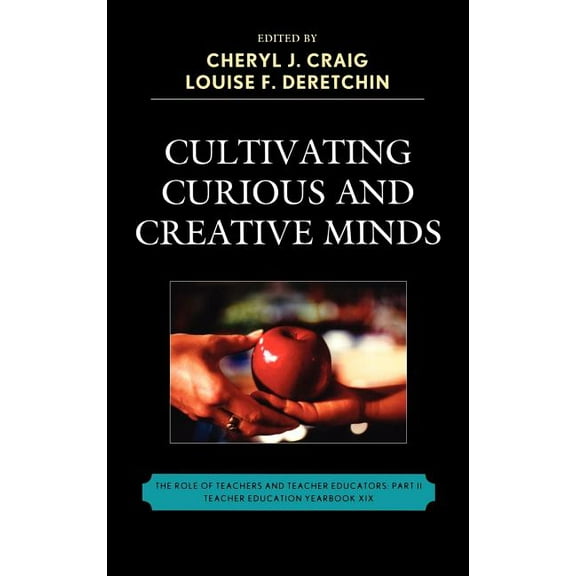 Teacher Education Yearbook (Hardcover) Cultivating Curious and Creative Minds: The Role of Teachers and Teacher Educators, Part II, (Hardcover)