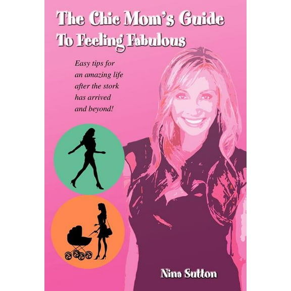 The Chic Mom's Guide to Feeling Fabulous: Easy Tips for an Amazing Life After the Stork Has Arrived and Beyond!, (Hardcover)