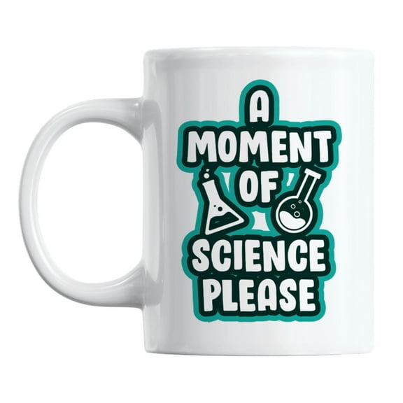 A Moment of Science Please Pun Coffee & Tea Mug Cup for a Scientist (11oz)
