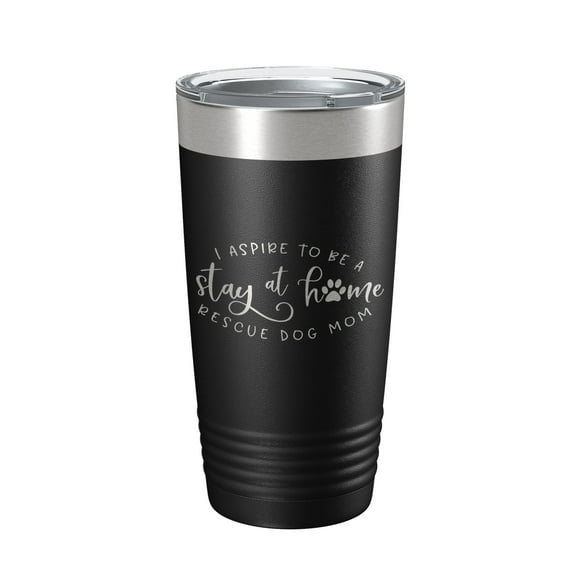 I Aspire To Be A Stay At Home Rescue Mom Tumbler Dog Travel Mug Gift Insulated Laser Engraved Coffee Cup 20 oz Black