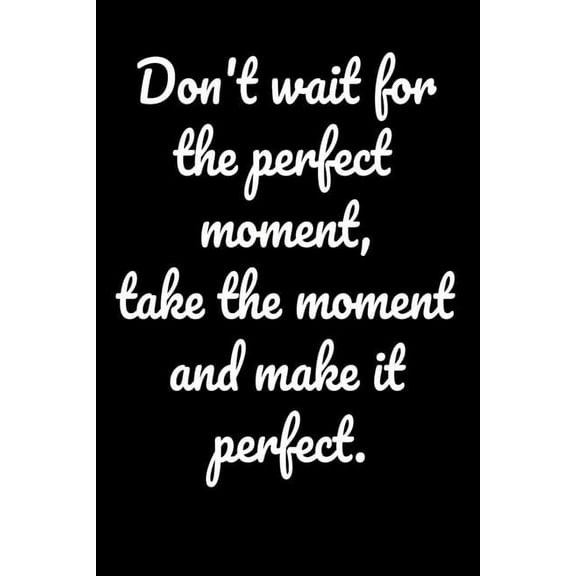 Don't wait for the perfect moment, take the moment and make it perfect.: Notepads Office 110 pages (6 x 9), (Paperback)