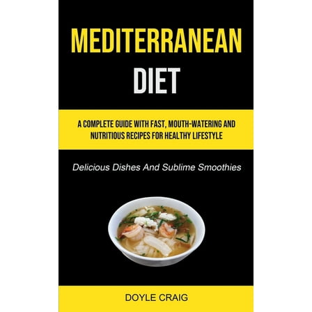 Mediterranean Diet: A Complete Guide With Fast, Mouth-watering And Nutritious Recipes For Healthy Lifestyle (Delicious D, (Paperback)