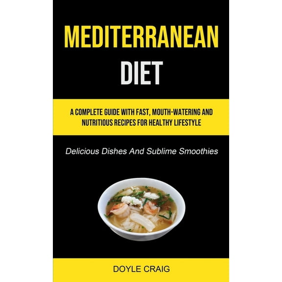 Mediterranean Diet: A Complete Guide With Fast, Mouth-watering And Nutritious Recipes For Healthy Lifestyle (Delicious D, (Paperback)