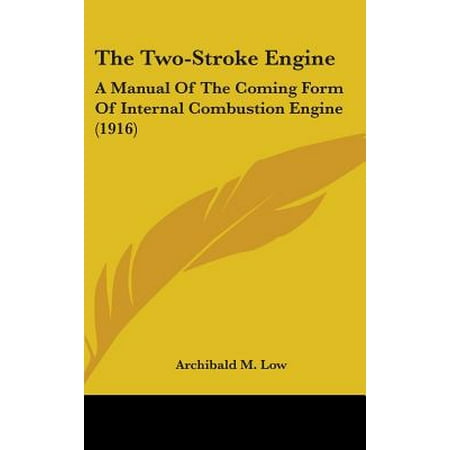 The Two-Stroke Engine : A Manual of the Coming Form of Internal Combustion Engine