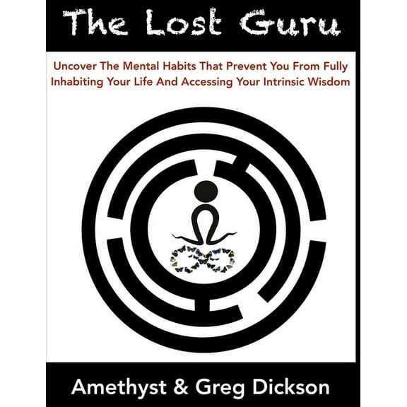 The Lost Guru : Uncover the mental habits that prevent you from Fully Inhabiting Your Life and accessing your intrinsic wisdom (Paperback)