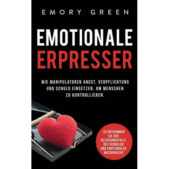Emotionale Erpresser: Wie Manipulatoren Angst, Verpflichtung und Schuld einsetzen, um Menschen zu kontrollieren. So entk, (Hardcover)