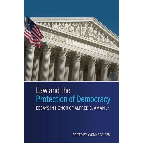 Law and the Protection of Democracy: Essays in Honor of Alfred C. Aman Jr., (Hardcover)