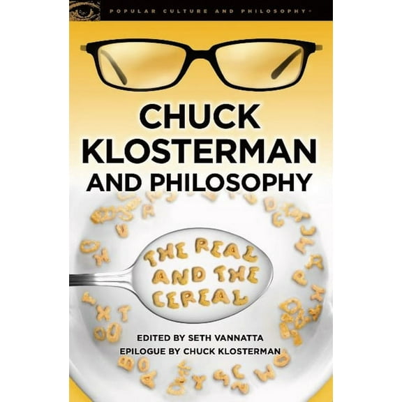 Popular Culture and Philosophy Chuck Klosterman and Philosophy: The Real and the Cereal, Book 65, (Paperback)