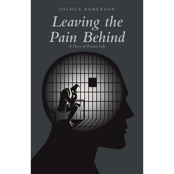 Leaving the Pain Behind: A Piece of Prison Life, (Paperback)