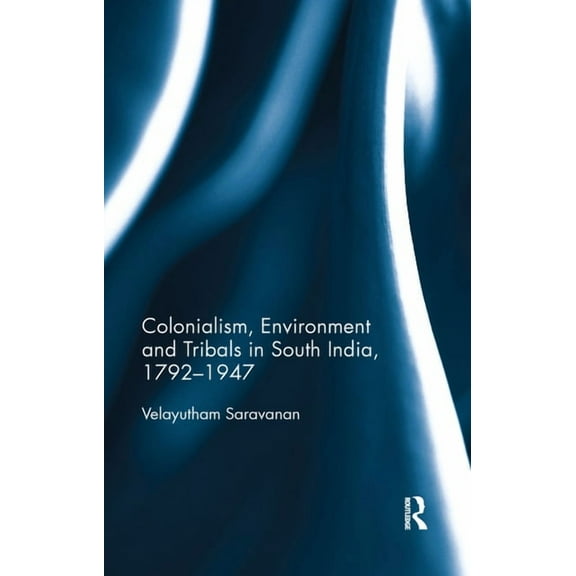 Colonialism, Environment and Tribals in South India,1792-1947, (Paperback)