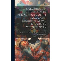 Catalogus Der Ethnologische Verzameling Van Het Bataviaasch Genootschap Van Kunsten En Wetenschappen (Hardcover)