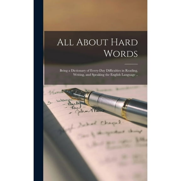 All About Hard Words: Being a Dictionary of Every-day Difficulties in Reading, Writing, and Speaking the English Language .. (Hardcover)