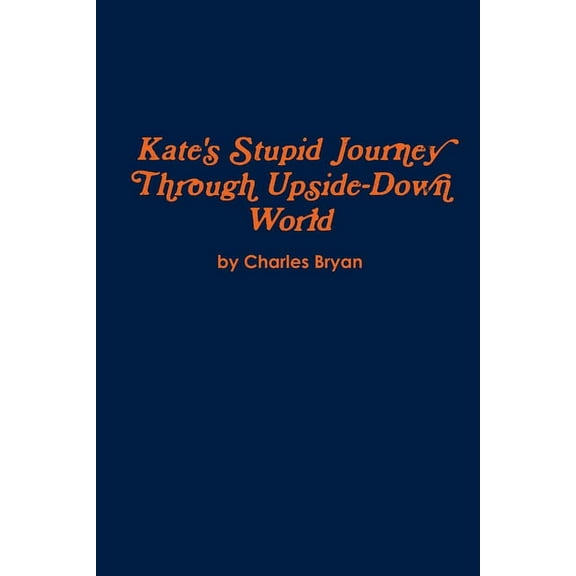 Kate's Stupid Journey Through Upside-Down World, (Paperback)