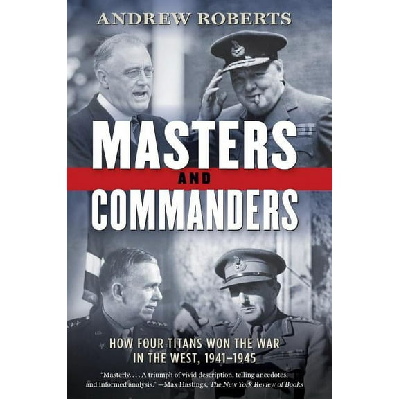 Masters and Commanders: How Four Titans Won the War in the West, 1941-1945, (Paperback)