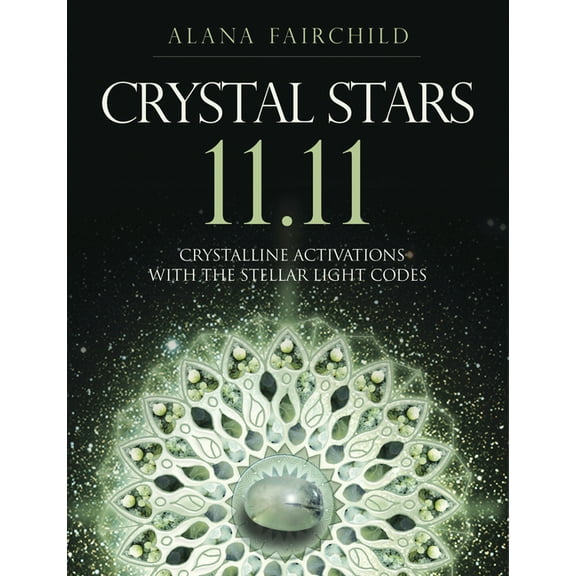 Alana Fairchild Crystal Goddesses Crystal Stars 11.11: Crystalline Activations with the Stellar Light Codes, (Paperback)