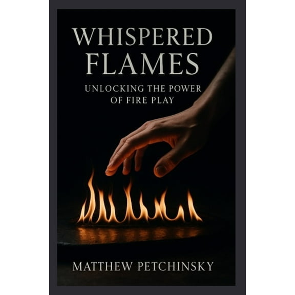 Apophis Kinky Whispered Flames: Unlocking the Power of Fire Play, (Paperback)