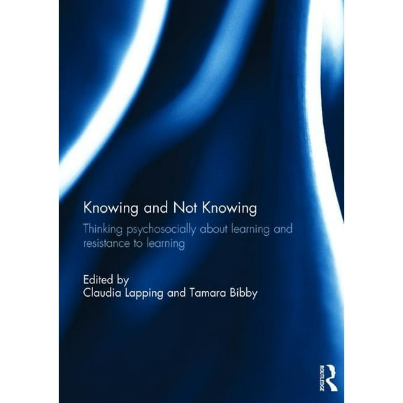 Knowing and Not Knowing: Thinking psychosocially about learning and resistance to learning, (Hardcover)
